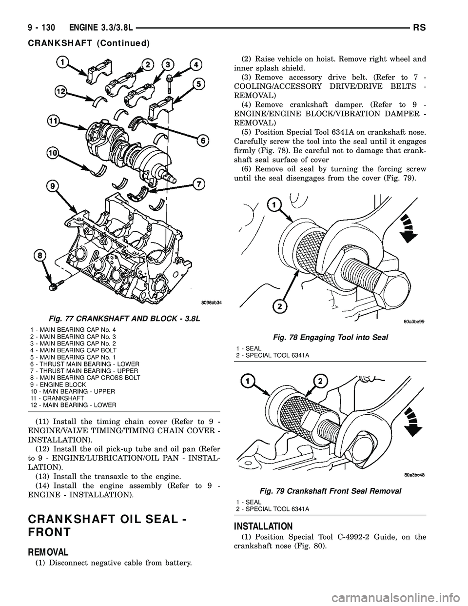 CHRYSLER CARAVAN 2005 Service Manual (11) Install the timing chain cover (Refer to 9 -
ENGINE/VALVE TIMING/TIMING CHAIN COVER -
INSTALLATION).
(12) Install the oil pick-up tube and oil pan (Refer
to 9 - ENGINE/LUBRICATION/OIL PAN - INSTA CHRYSLER CARAVAN 2005 Service Manual (11) Install the timing chain cover (Refer to 9 -
ENGINE/VALVE TIMING/TIMING CHAIN COVER -
INSTALLATION).
(12) Install the oil pick-up tube and oil pan (Refer
to 9 - ENGINE/LUBRICATION/OIL PAN - INSTA