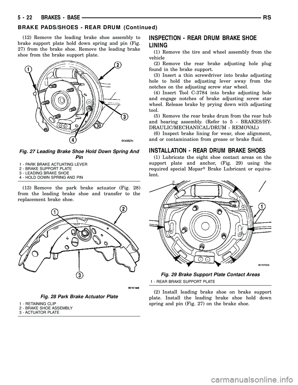 CHRYSLER CARAVAN 2005 User Guide (12) Remove the leading brake shoe assembly to
brake support plate hold down spring and pin (Fig.
27) from the brake shoe. Remove the leading brake
shoe from the brake support plate.
(13) Remove the p CHRYSLER CARAVAN 2005 User Guide (12) Remove the leading brake shoe assembly to
brake support plate hold down spring and pin (Fig.
27) from the brake shoe. Remove the leading brake
shoe from the brake support plate.
(13) Remove the p