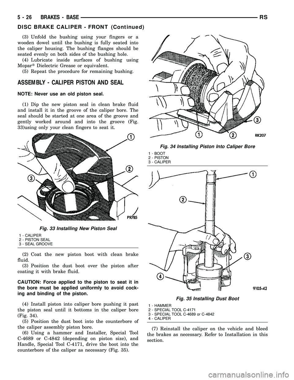CHRYSLER CARAVAN 2005 Owners Guide (3) Unfold the bushing using your fingers or a
wooden dowel until the bushing is fully seated into
the caliper housing. The bushing flanges should be
seated evenly on both sides of the bushing hole.
( CHRYSLER CARAVAN 2005 Owners Guide (3) Unfold the bushing using your fingers or a
wooden dowel until the bushing is fully seated into
the caliper housing. The bushing flanges should be
seated evenly on both sides of the bushing hole.
(