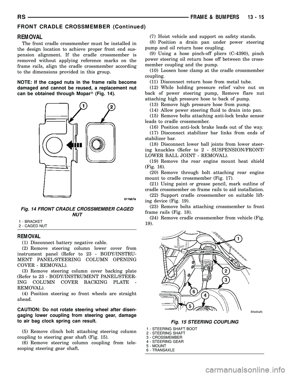 CHRYSLER CARAVAN 2005  Service Manual REMOVAL
The front cradle crossmember must be installed in
the design location to achieve proper front end sus-
pension alignment. If the cradle crossmember is
removed without applying reference marks 