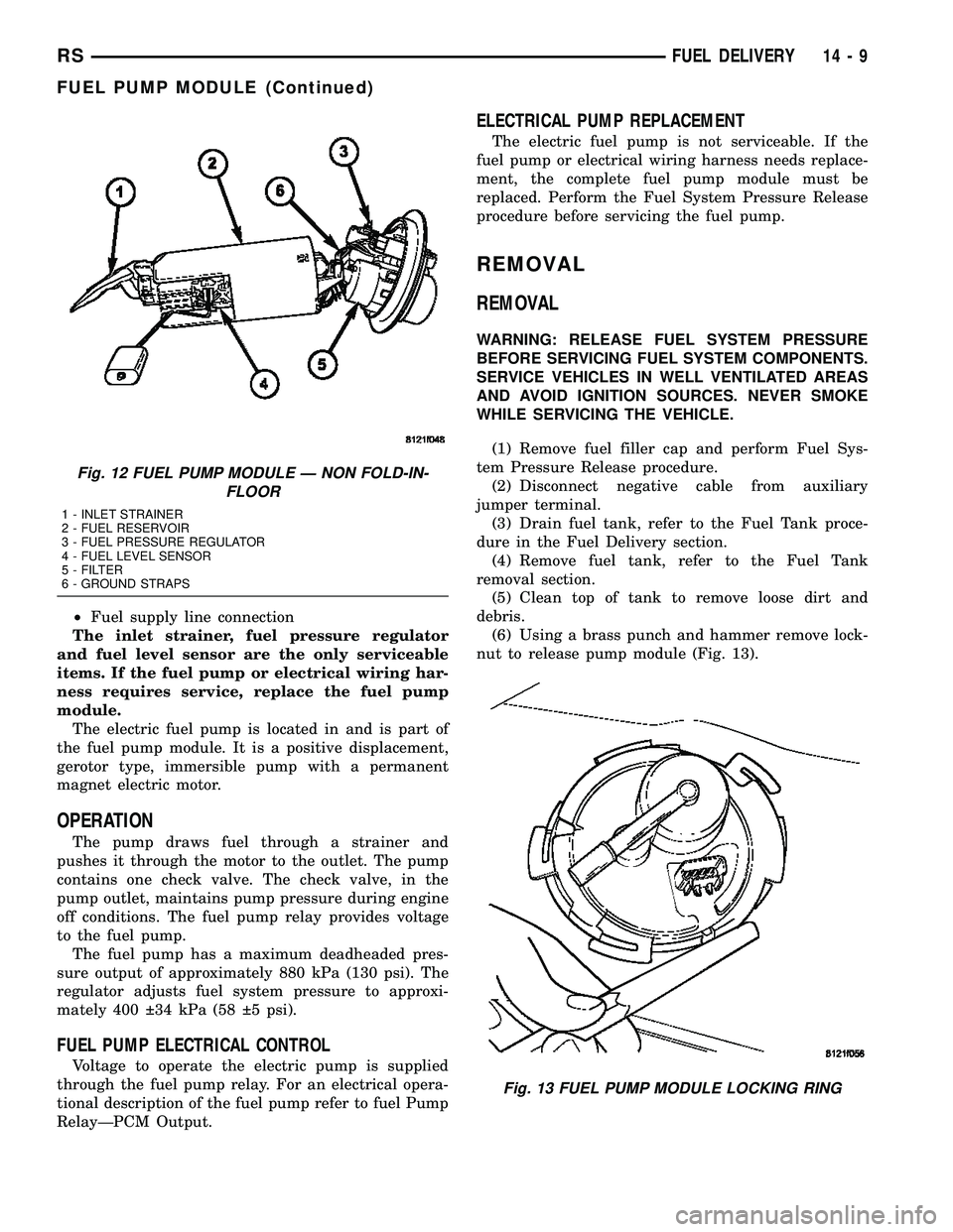 CHRYSLER CARAVAN 2005  Service Manual ²Fuel supply line connection
The inlet strainer, fuel pressure regulator
and fuel level sensor are the only serviceable
items. If the fuel pump or electrical wiring har-
ness requires service, replac