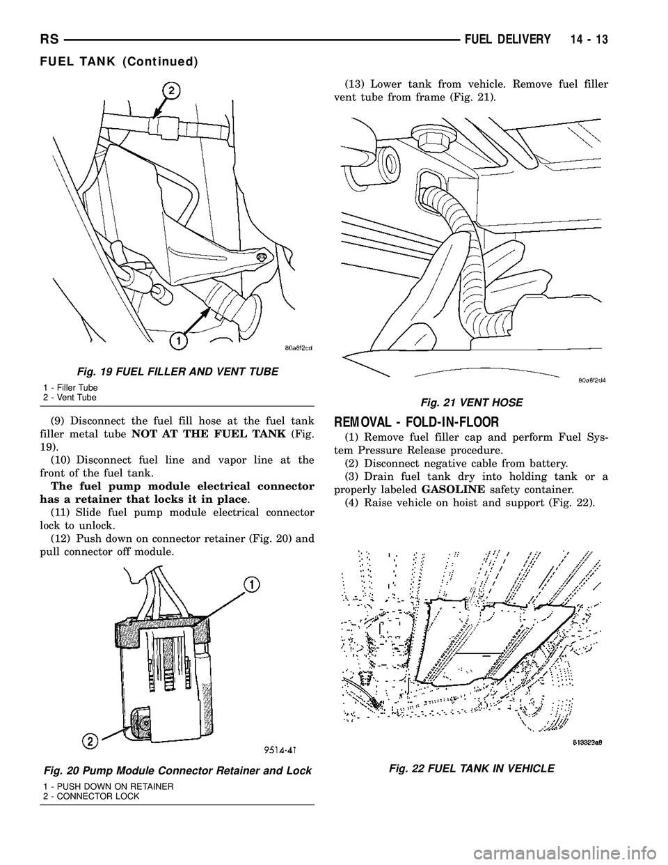 CHRYSLER CARAVAN 2005 Service Manual (9) Disconnect the fuel fill hose at the fuel tank
filler metal tubeNOT AT THE FUEL TANK(Fig.
19).
(10) Disconnect fuel line and vapor line at the
front of the fuel tank.
The fuel pump module electric CHRYSLER CARAVAN 2005 Service Manual (9) Disconnect the fuel fill hose at the fuel tank
filler metal tubeNOT AT THE FUEL TANK(Fig.
19).
(10) Disconnect fuel line and vapor line at the
front of the fuel tank.
The fuel pump module electric