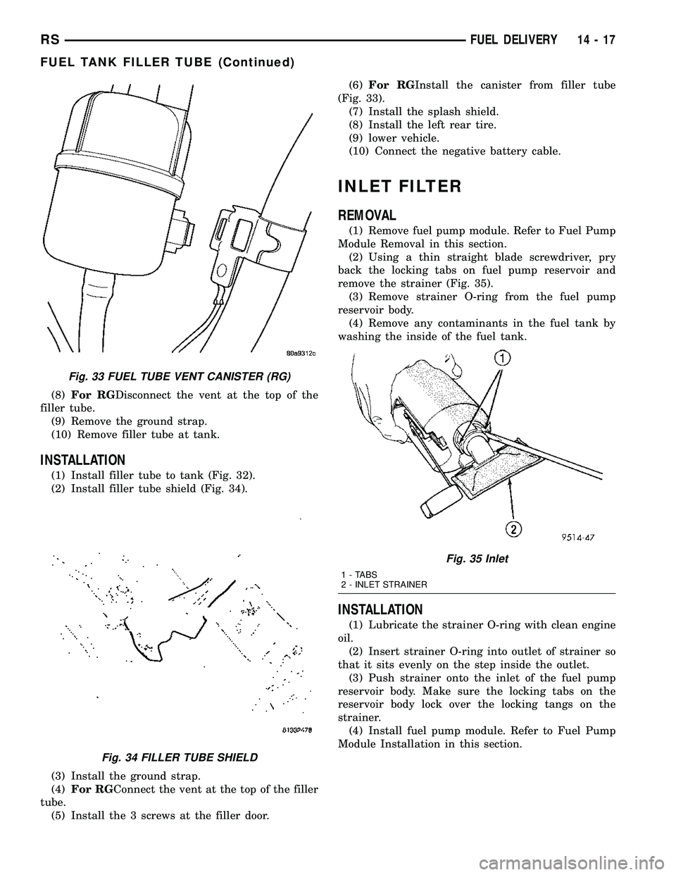 CHRYSLER CARAVAN 2005 Service Manual (8)For RGDisconnect the vent at the top of the
filler tube.
(9) Remove the ground strap.
(10) Remove filler tube at tank.
INSTALLATION
(1) Install filler tube to tank (Fig. 32).
(2) Install filler tub CHRYSLER CARAVAN 2005 Service Manual (8)For RGDisconnect the vent at the top of the
filler tube.
(9) Remove the ground strap.
(10) Remove filler tube at tank.
INSTALLATION
(1) Install filler tube to tank (Fig. 32).
(2) Install filler tub
