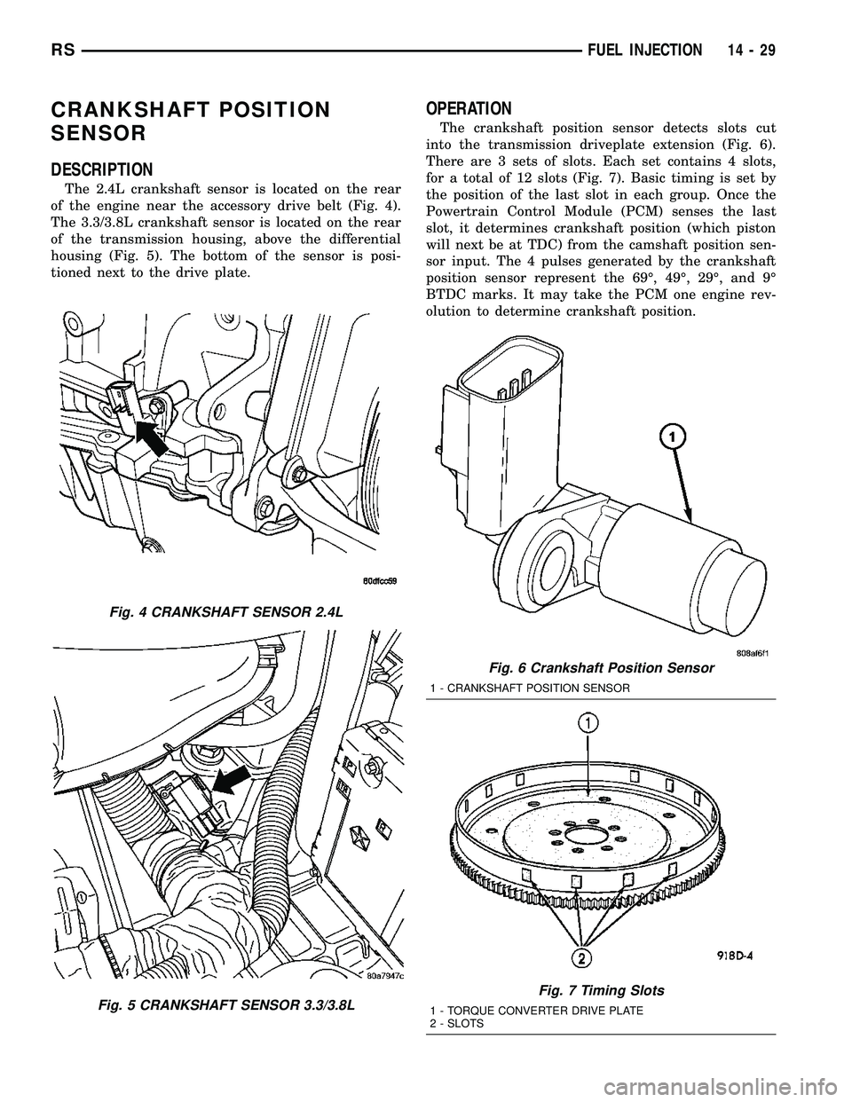 CHRYSLER CARAVAN 2005  Service Manual CRANKSHAFT POSITION
SENSOR
DESCRIPTION
The 2.4L crankshaft sensor is located on the rear
of the engine near the accessory drive belt (Fig. 4).
The 3.3/3.8L crankshaft sensor is located on the rear
of 