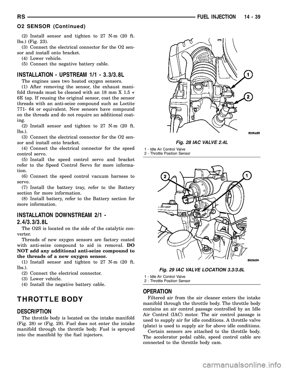 CHRYSLER CARAVAN 2005 Service Manual (2) Install sensor and tighten to 27 N´m (20 ft.
lbs.) (Fig. 23).
(3) Connect the electrical connector for the O2 sen-
sor and install onto bracket.
(4) Lower vehicle.
(5) Connect the negative batter CHRYSLER CARAVAN 2005 Service Manual (2) Install sensor and tighten to 27 N´m (20 ft.
lbs.) (Fig. 23).
(3) Connect the electrical connector for the O2 sen-
sor and install onto bracket.
(4) Lower vehicle.
(5) Connect the negative batter