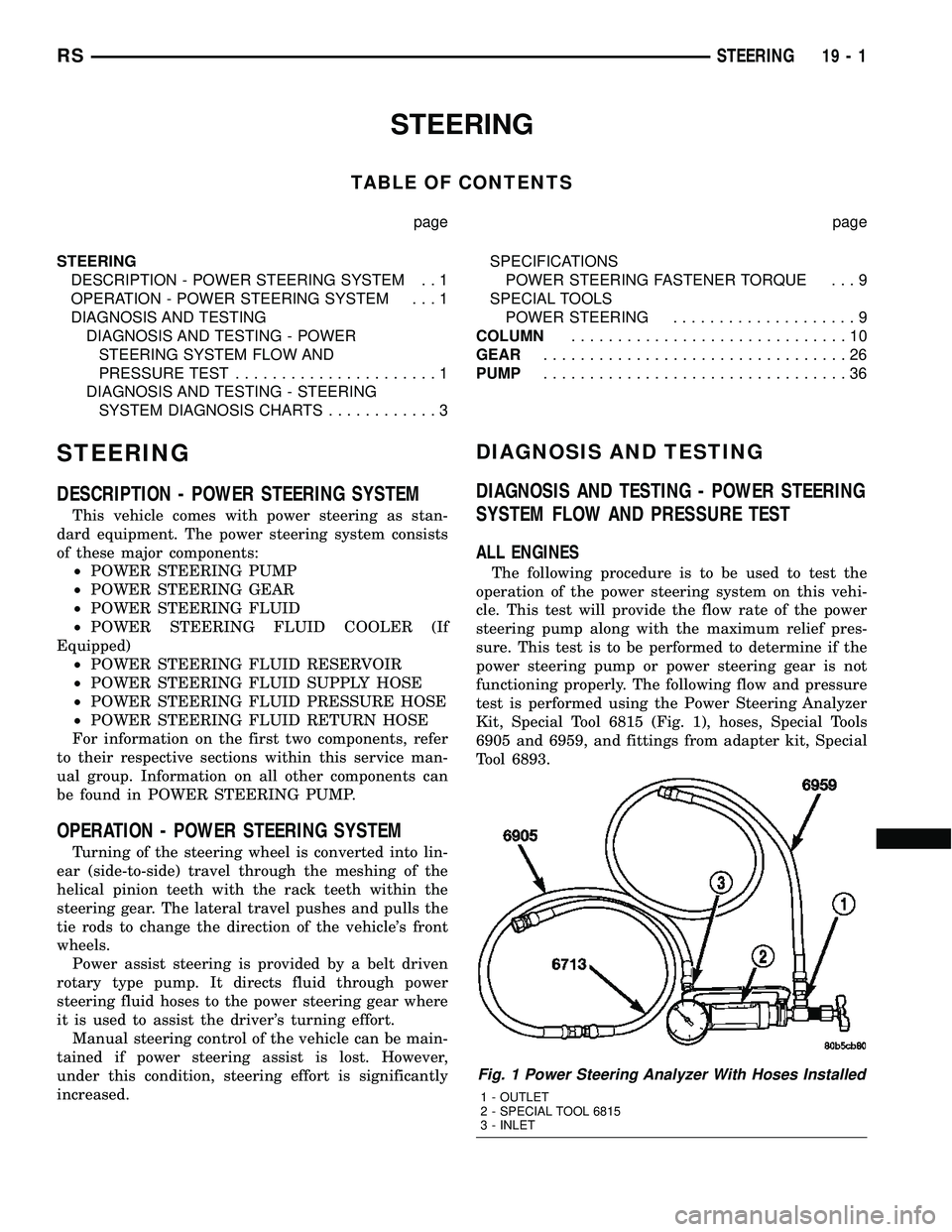 CHRYSLER CARAVAN 2005 Workshop Manual STEERING
TABLE OF CONTENTS
page page
STEERING
DESCRIPTION - POWER STEERING SYSTEM . . 1
OPERATION - POWER STEERING SYSTEM . . . 1
DIAGNOSIS AND TESTING
DIAGNOSIS AND TESTING - POWER
STEERING SYSTEM FL CHRYSLER CARAVAN 2005 Workshop Manual STEERING
TABLE OF CONTENTS
page page
STEERING
DESCRIPTION - POWER STEERING SYSTEM . . 1
OPERATION - POWER STEERING SYSTEM . . . 1
DIAGNOSIS AND TESTING
DIAGNOSIS AND TESTING - POWER
STEERING SYSTEM FL