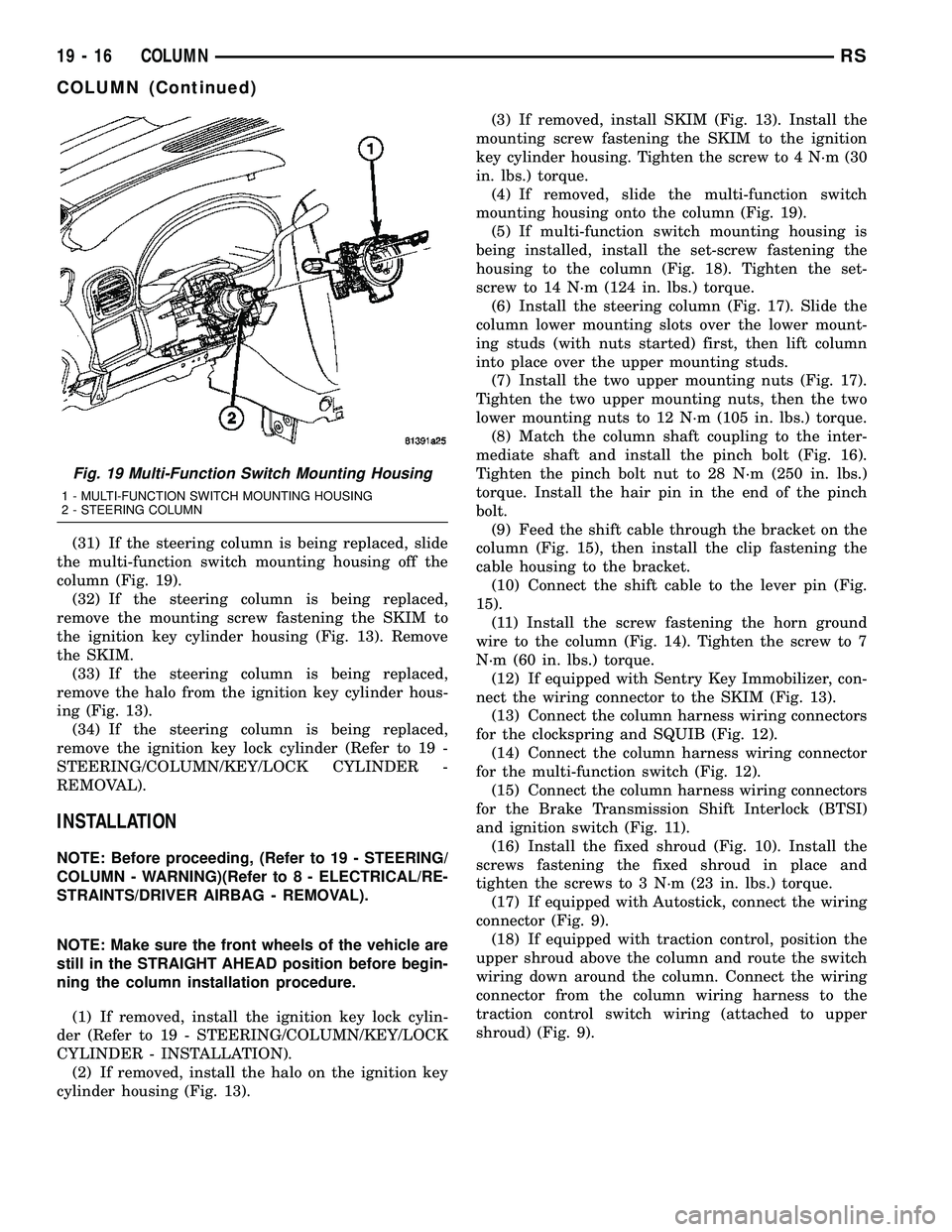 CHRYSLER CARAVAN 2005 Repair Manual (31) If the steering column is being replaced, slide
the multi-function switch mounting housing off the
column (Fig. 19).
(32) If the steering column is being replaced,
remove the mounting screw faste CHRYSLER CARAVAN 2005 Repair Manual (31) If the steering column is being replaced, slide
the multi-function switch mounting housing off the
column (Fig. 19).
(32) If the steering column is being replaced,
remove the mounting screw faste