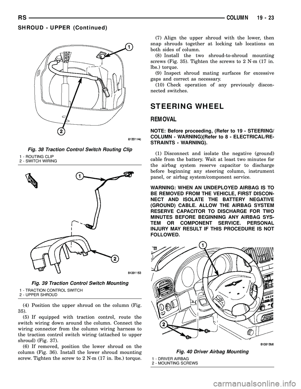 CHRYSLER CARAVAN 2005 Owners Guide (4) Position the upper shroud on the column (Fig.
35).
(5) If equipped with traction control, route the
switch wiring down around the column. Connect the
wiring connector from the column wiring harnes CHRYSLER CARAVAN 2005 Owners Guide (4) Position the upper shroud on the column (Fig.
35).
(5) If equipped with traction control, route the
switch wiring down around the column. Connect the
wiring connector from the column wiring harnes