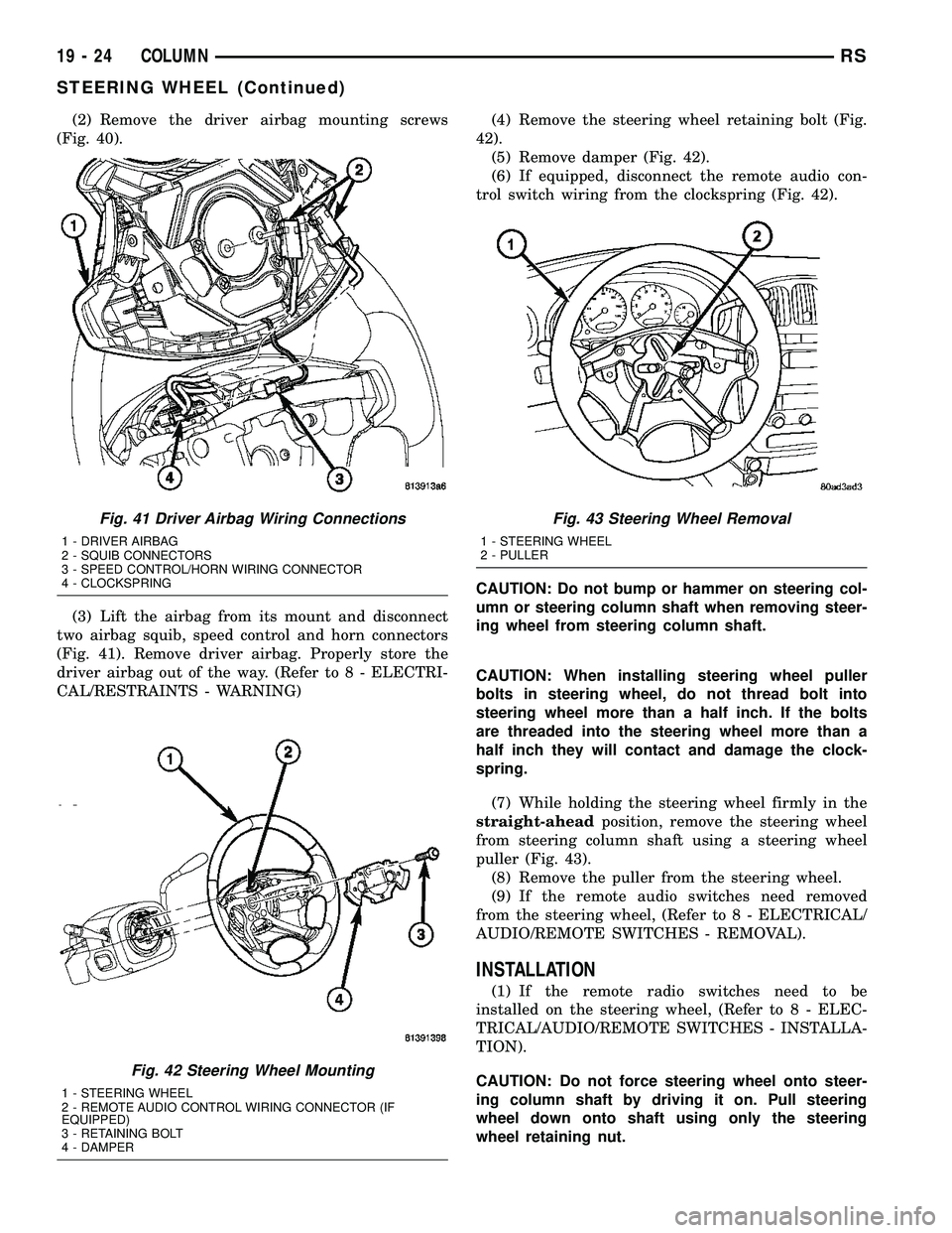 CHRYSLER CARAVAN 2005 Manual PDF (2) Remove the driver airbag mounting screws
(Fig. 40).
(3) Lift the airbag from its mount and disconnect
two airbag squib, speed control and horn connectors
(Fig. 41). Remove driver airbag. Properly 