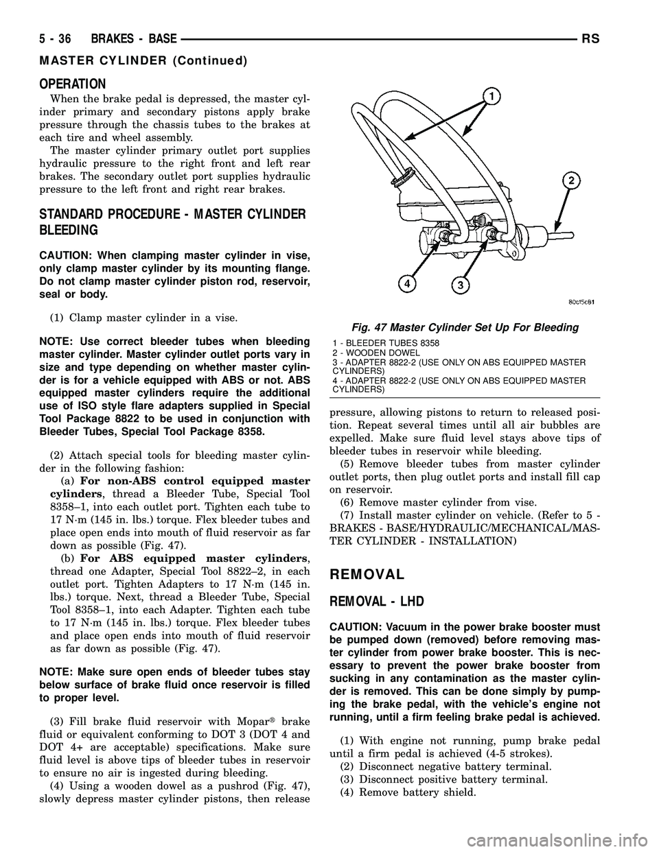 CHRYSLER CARAVAN 2005 Service Manual OPERATION
When the brake pedal is depressed, the master cyl-
inder primary and secondary pistons apply brake
pressure through the chassis tubes to the brakes at
each tire and wheel assembly.
The maste CHRYSLER CARAVAN 2005 Service Manual OPERATION
When the brake pedal is depressed, the master cyl-
inder primary and secondary pistons apply brake
pressure through the chassis tubes to the brakes at
each tire and wheel assembly.
The maste