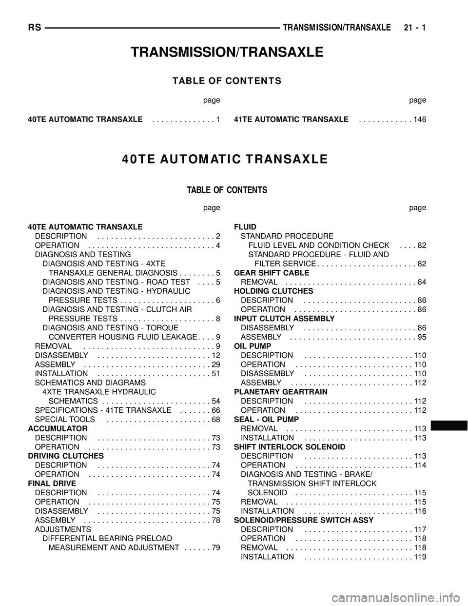 CHRYSLER CARAVAN 2005 User Guide TRANSMISSION/TRANSAXLE
TABLE OF CONTENTS
page page
40TE AUTOMATIC TRANSAXLE..............141TE AUTOMATIC TRANSAXLE............146
40TE AUTOMATIC TRANSAXLE
TABLE OF CONTENTS
page page
40TE AUTOMATIC TR CHRYSLER CARAVAN 2005 User Guide TRANSMISSION/TRANSAXLE
TABLE OF CONTENTS
page page
40TE AUTOMATIC TRANSAXLE..............141TE AUTOMATIC TRANSAXLE............146
40TE AUTOMATIC TRANSAXLE
TABLE OF CONTENTS
page page
40TE AUTOMATIC TR