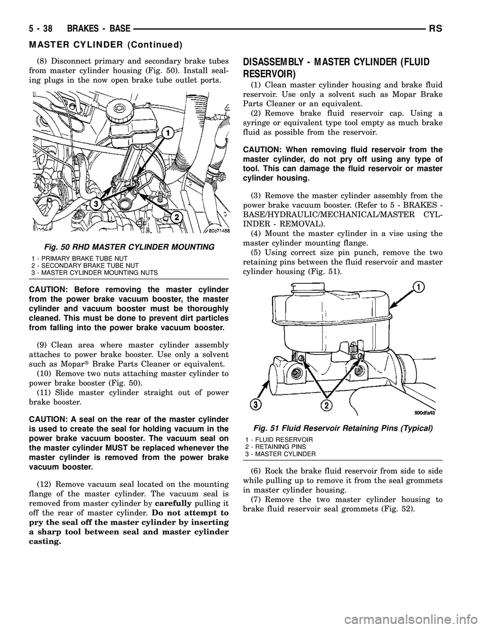 CHRYSLER CARAVAN 2005 Service Manual (8) Disconnect primary and secondary brake tubes
from master cylinder housing (Fig. 50). Install seal-
ing plugs in the now open brake tube outlet ports.
CAUTION: Before removing the master cylinder
f CHRYSLER CARAVAN 2005 Service Manual (8) Disconnect primary and secondary brake tubes
from master cylinder housing (Fig. 50). Install seal-
ing plugs in the now open brake tube outlet ports.
CAUTION: Before removing the master cylinder
f