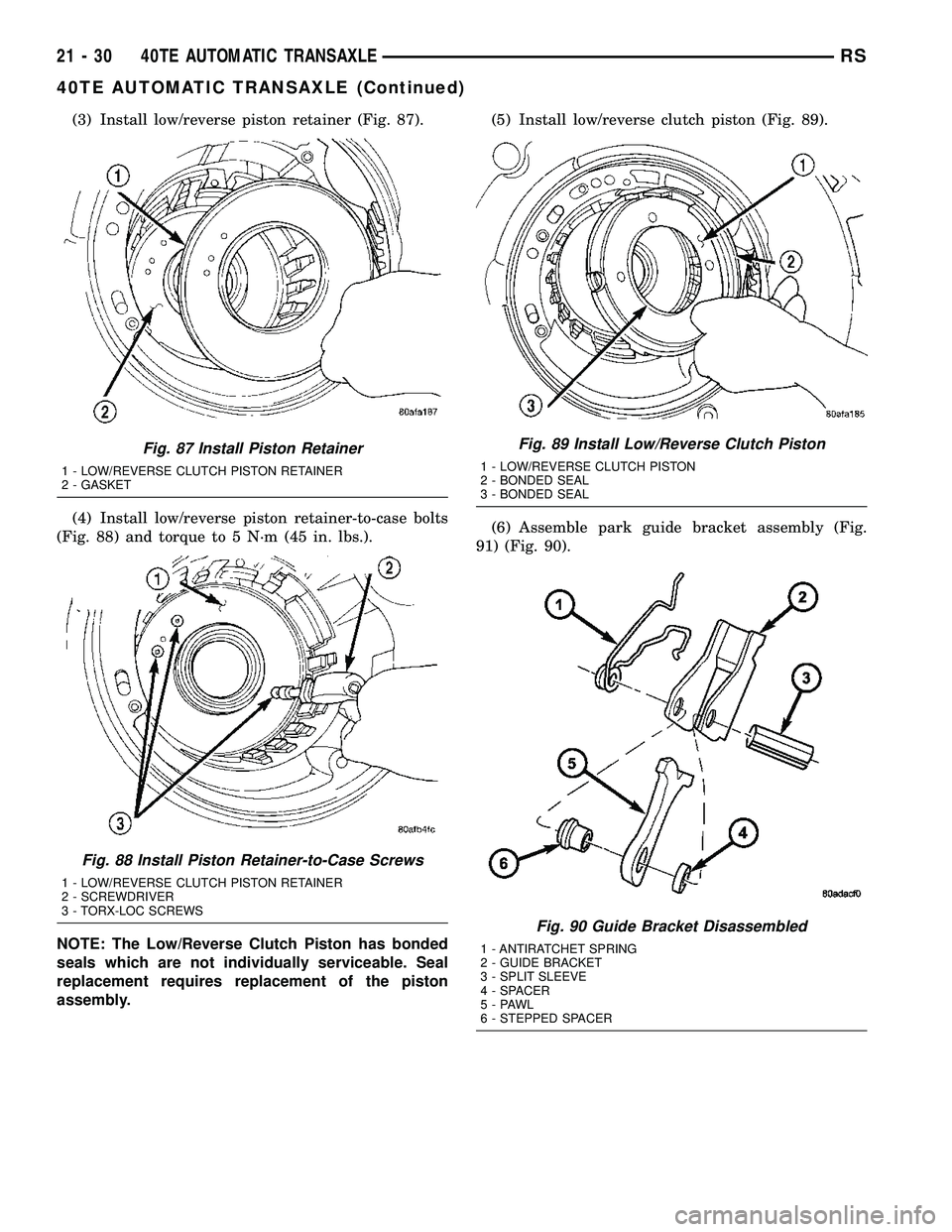 CHRYSLER CARAVAN 2005 Service Manual (3) Install low/reverse piston retainer (Fig. 87).
(4) Install low/reverse piston retainer-to-case bolts
(Fig. 88) and torque to 5 N´m (45 in. lbs.).
NOTE: The Low/Reverse Clutch Piston has bonded
se CHRYSLER CARAVAN 2005 Service Manual (3) Install low/reverse piston retainer (Fig. 87).
(4) Install low/reverse piston retainer-to-case bolts
(Fig. 88) and torque to 5 N´m (45 in. lbs.).
NOTE: The Low/Reverse Clutch Piston has bonded
se