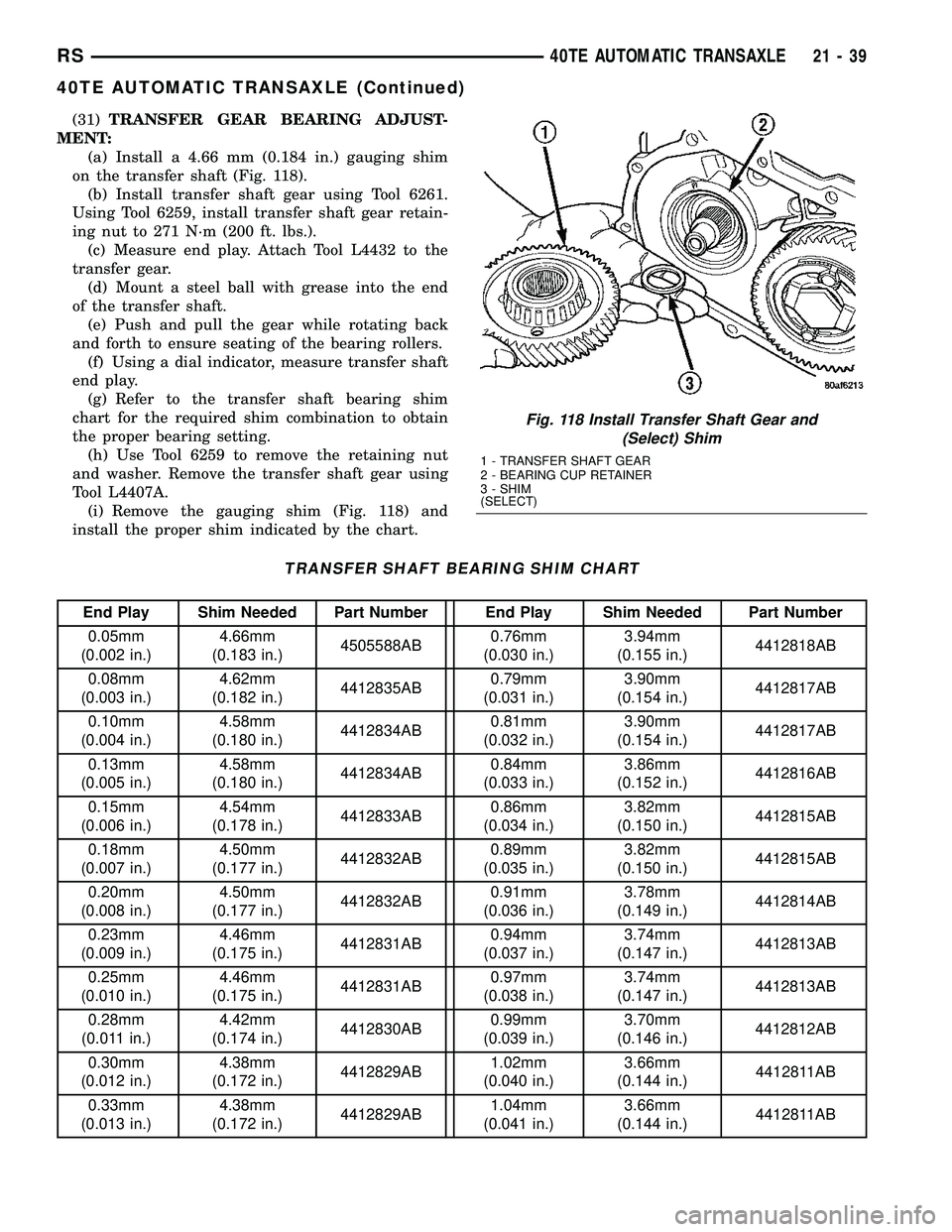 CHRYSLER CARAVAN 2005 Service Manual (31)TRANSFER GEAR BEARING ADJUST-
MENT:
(a) Install a 4.66 mm (0.184 in.) gauging shim
on the transfer shaft (Fig. 118).
(b) Install transfer shaft gear using Tool 6261.
Using Tool 6259, install trans CHRYSLER CARAVAN 2005 Service Manual (31)TRANSFER GEAR BEARING ADJUST-
MENT:
(a) Install a 4.66 mm (0.184 in.) gauging shim
on the transfer shaft (Fig. 118).
(b) Install transfer shaft gear using Tool 6261.
Using Tool 6259, install trans