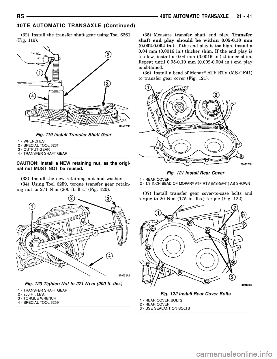 CHRYSLER CARAVAN 2005 Service Manual (32) Install the transfer shaft gear using Tool 6261
(Fig. 119).
CAUTION: Install a NEW retaining nut, as the origi-
nal nut MUST NOT be reused.
(33) Install the new retaining nut and washer.
(34) Usi CHRYSLER CARAVAN 2005 Service Manual (32) Install the transfer shaft gear using Tool 6261
(Fig. 119).
CAUTION: Install a NEW retaining nut, as the origi-
nal nut MUST NOT be reused.
(33) Install the new retaining nut and washer.
(34) Usi