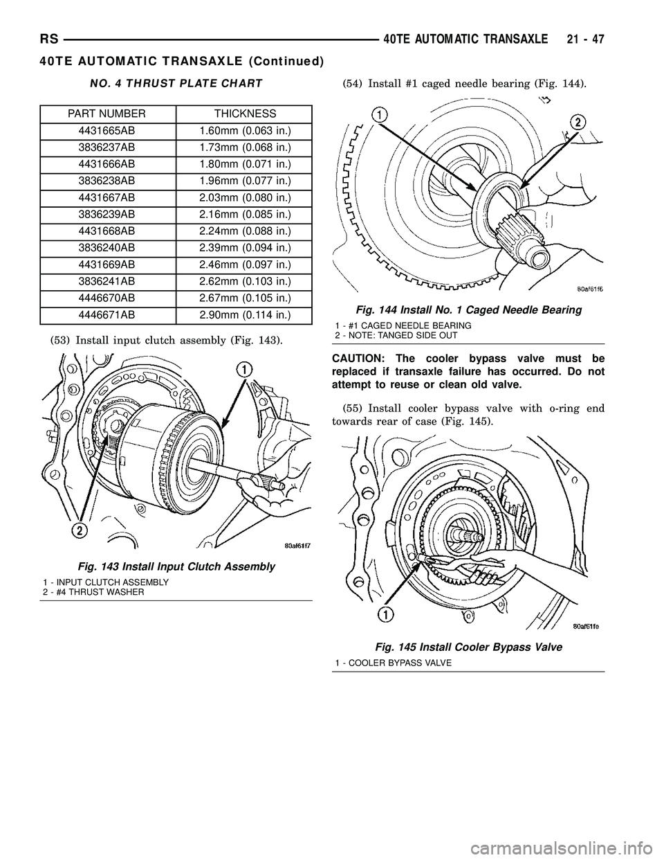 CHRYSLER CARAVAN 2005  Service Manual NO. 4 THRUST PLATE CHART
PART NUMBER THICKNESS
4431665AB 1.60mm (0.063 in.)
3836237AB 1.73mm (0.068 in.)
4431666AB 1.80mm (0.071 in.)
3836238AB 1.96mm (0.077 in.)
4431667AB 2.03mm (0.080 in.)
3836239A