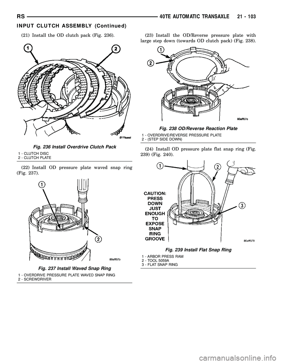 CHRYSLER CARAVAN 2005  Service Manual (21) Install the OD clutch pack (Fig. 236).
(22) Install OD pressure plate waved snap ring
(Fig. 237).(23) Install the OD/Reverse pressure plate with
large step down (towards OD clutch pack) (Fig. 238