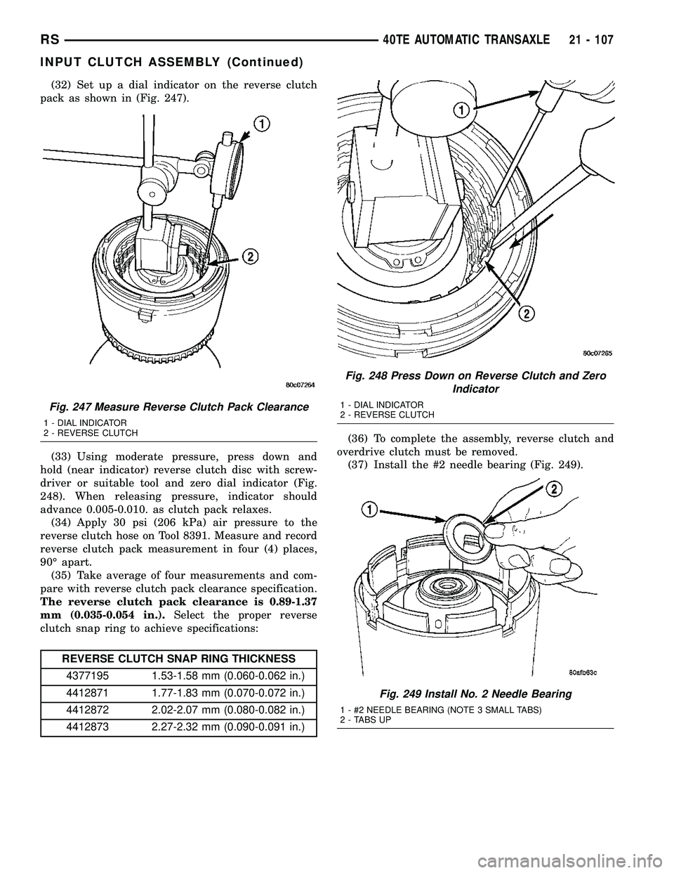 CHRYSLER CARAVAN 2005 Workshop Manual (32) Set up a dial indicator on the reverse clutch
pack as shown in (Fig. 247).
(33) Using moderate pressure, press down and
hold (near indicator) reverse clutch disc with screw-
driver or suitable to CHRYSLER CARAVAN 2005 Workshop Manual (32) Set up a dial indicator on the reverse clutch
pack as shown in (Fig. 247).
(33) Using moderate pressure, press down and
hold (near indicator) reverse clutch disc with screw-
driver or suitable to
