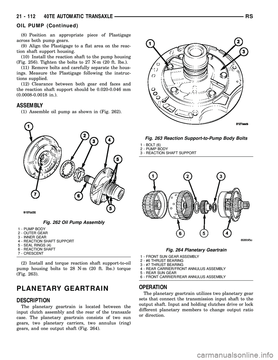 CHRYSLER CARAVAN 2005 Service Manual (8) Position an appropriate piece of Plastigage
across both pump gears.
(9) Align the Plastigage to a flat area on the reac-
tion shaft support housing.
(10) Install the reaction shaft to the pump hou CHRYSLER CARAVAN 2005 Service Manual (8) Position an appropriate piece of Plastigage
across both pump gears.
(9) Align the Plastigage to a flat area on the reac-
tion shaft support housing.
(10) Install the reaction shaft to the pump hou
