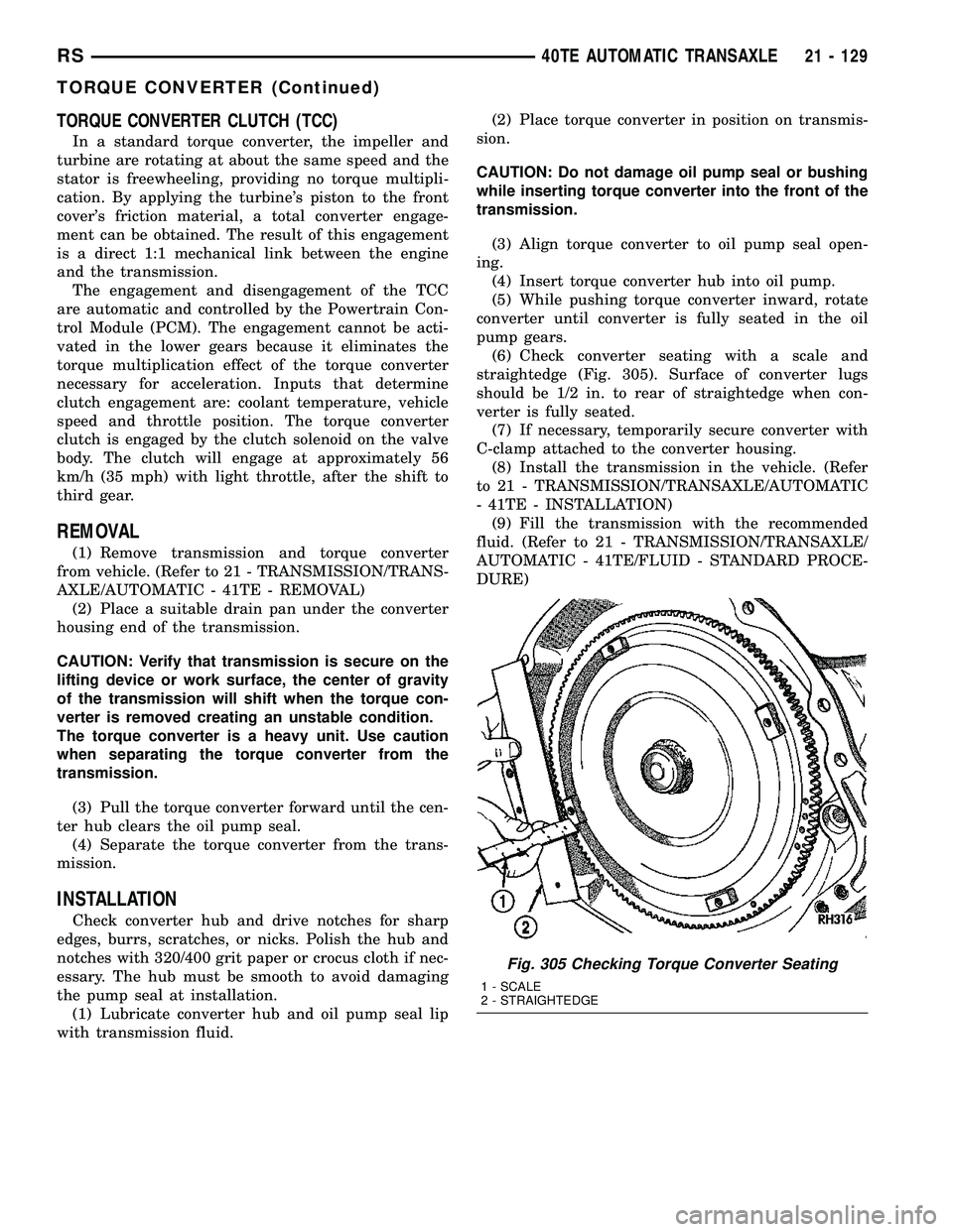 CHRYSLER CARAVAN 2005 Owners Guide TORQUE CONVERTER CLUTCH (TCC)
In a standard torque converter, the impeller and
turbine are rotating at about the same speed and the
stator is freewheeling, providing no torque multipli-
cation. By app CHRYSLER CARAVAN 2005 Owners Guide TORQUE CONVERTER CLUTCH (TCC)
In a standard torque converter, the impeller and
turbine are rotating at about the same speed and the
stator is freewheeling, providing no torque multipli-
cation. By app