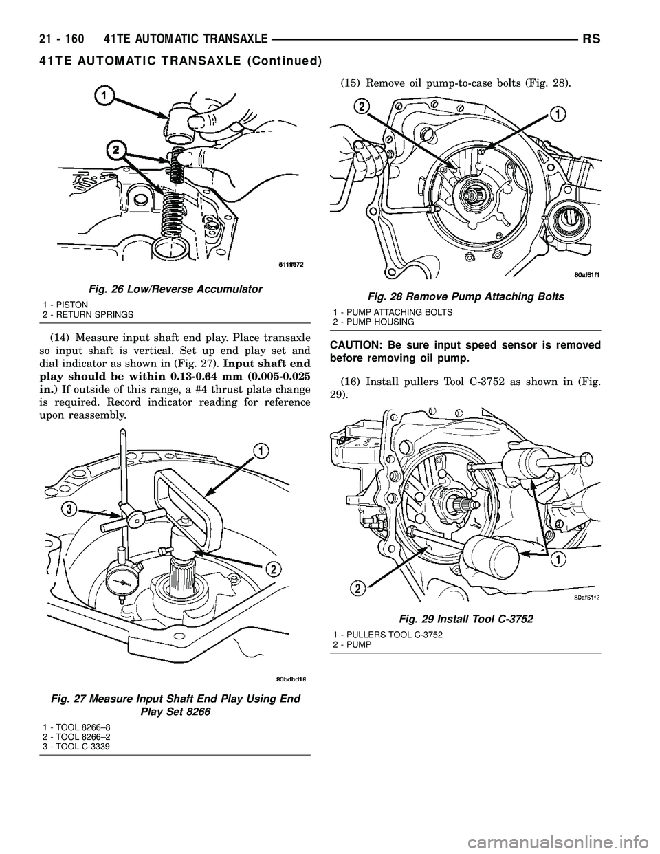 CHRYSLER CARAVAN 2005 Service Manual (14) Measure input shaft end play. Place transaxle
so input shaft is vertical. Set up end play set and
dial indicator as shown in (Fig. 27).Input shaft end
play should be within 0.13-0.64 mm (0.005-0. CHRYSLER CARAVAN 2005 Service Manual (14) Measure input shaft end play. Place transaxle
so input shaft is vertical. Set up end play set and
dial indicator as shown in (Fig. 27).Input shaft end
play should be within 0.13-0.64 mm (0.005-0.