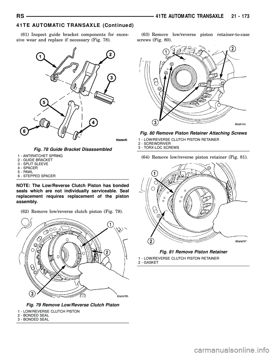 CHRYSLER CARAVAN 2005 Service Manual (61) Inspect guide bracket components for exces-
sive wear and replace if necessary (Fig. 78).
NOTE: The Low/Reverse Clutch Piston has bonded
seals which are not individually serviceable. Seal
replace CHRYSLER CARAVAN 2005 Service Manual (61) Inspect guide bracket components for exces-
sive wear and replace if necessary (Fig. 78).
NOTE: The Low/Reverse Clutch Piston has bonded
seals which are not individually serviceable. Seal
replace