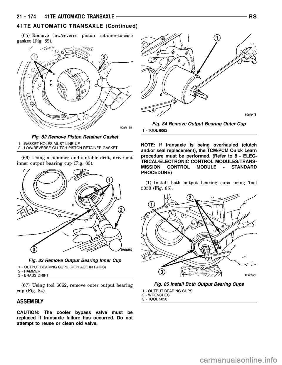 CHRYSLER CARAVAN 2005 Service Manual (65) Remove low/reverse piston retainer-to-case
gasket (Fig. 82).
(66) Using a hammer and suitable drift, drive out
inner output bearing cup (Fig. 83).
(67) Using tool 6062, remove outer output bearin CHRYSLER CARAVAN 2005 Service Manual (65) Remove low/reverse piston retainer-to-case
gasket (Fig. 82).
(66) Using a hammer and suitable drift, drive out
inner output bearing cup (Fig. 83).
(67) Using tool 6062, remove outer output bearin