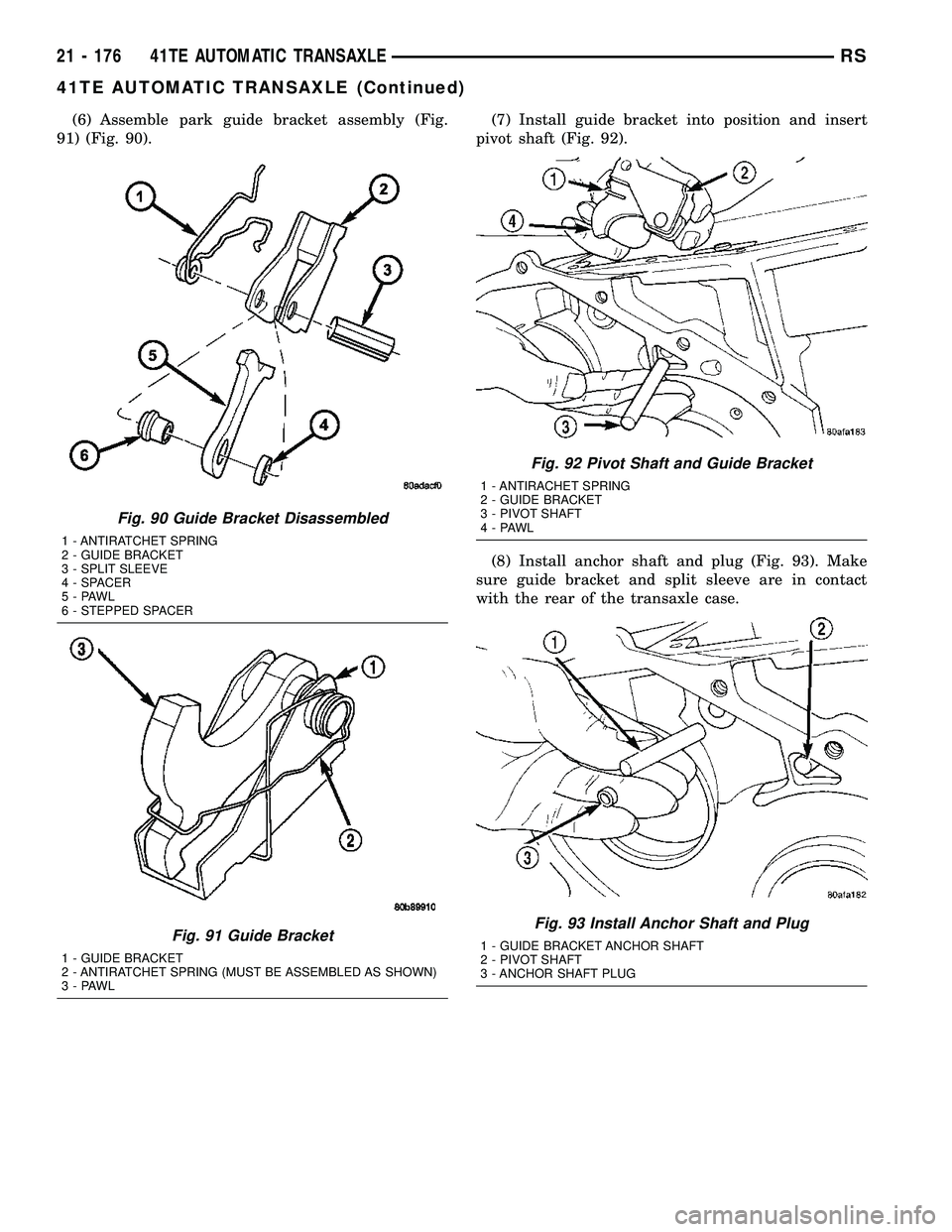 CHRYSLER CARAVAN 2005 Service Manual (6) Assemble park guide bracket assembly (Fig.
91) (Fig. 90).(7) Install guide bracket into position and insert
pivot shaft (Fig. 92).
(8) Install anchor shaft and plug (Fig. 93). Make
sure guide brac CHRYSLER CARAVAN 2005 Service Manual (6) Assemble park guide bracket assembly (Fig.
91) (Fig. 90).(7) Install guide bracket into position and insert
pivot shaft (Fig. 92).
(8) Install anchor shaft and plug (Fig. 93). Make
sure guide brac