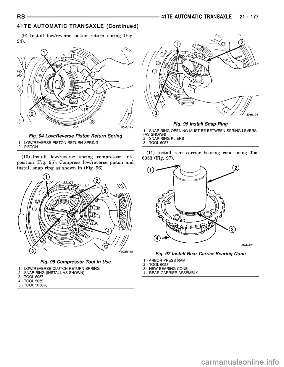 CHRYSLER CARAVAN 2005 Service Manual (9) Install low/reverse piston return spring (Fig.
94).
(10) Install low/reverse spring compressor into
position (Fig. 95). Compress low/reverse piston and
install snap ring as shown in (Fig. 96).(11) CHRYSLER CARAVAN 2005 Service Manual (9) Install low/reverse piston return spring (Fig.
94).
(10) Install low/reverse spring compressor into
position (Fig. 95). Compress low/reverse piston and
install snap ring as shown in (Fig. 96).(11)