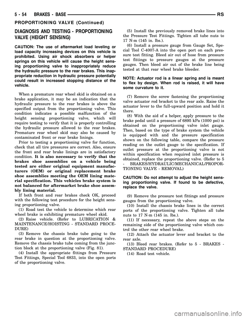 CHRYSLER CARAVAN 2005 Service Manual DIAGNOSIS AND TESTING - PROPORTIONING
VALVE (HEIGHT SENSING)
CAUTION: The use of aftermarket load leveling or
load capacity increasing devices on this vehicle is
prohibited. Using air shock absorbers CHRYSLER CARAVAN 2005 Service Manual DIAGNOSIS AND TESTING - PROPORTIONING
VALVE (HEIGHT SENSING)
CAUTION: The use of aftermarket load leveling or
load capacity increasing devices on this vehicle is
prohibited. Using air shock absorbers