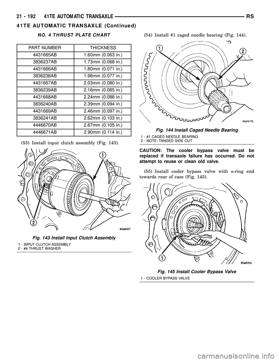 CHRYSLER CARAVAN 2005  Service Manual NO. 4 THRUST PLATE CHART
PART NUMBER THICKNESS
4431665AB 1.60mm (0.063 in.)
3836237AB 1.73mm (0.068 in.)
4431666AB 1.80mm (0.071 in.)
3836238AB 1.96mm (0.077 in.)
4431667AB 2.03mm (0.080 in.)
3836239A