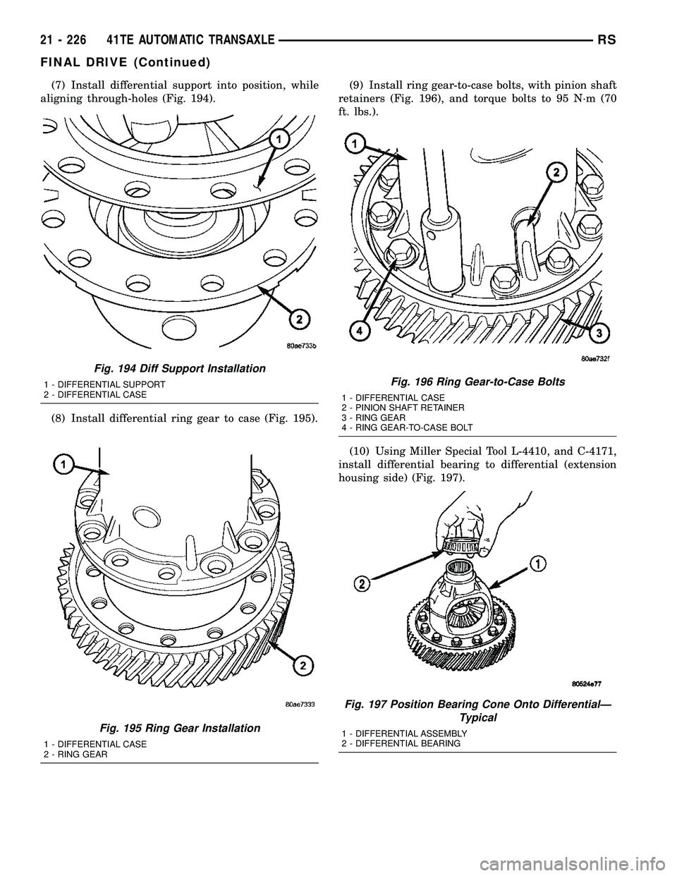 CHRYSLER CARAVAN 2005 Service Manual (7) Install differential support into position, while
aligning through-holes (Fig. 194).
(8) Install differential ring gear to case (Fig. 195).(9) Install ring gear-to-case bolts, with pinion shaft
re CHRYSLER CARAVAN 2005 Service Manual (7) Install differential support into position, while
aligning through-holes (Fig. 194).
(8) Install differential ring gear to case (Fig. 195).(9) Install ring gear-to-case bolts, with pinion shaft
re