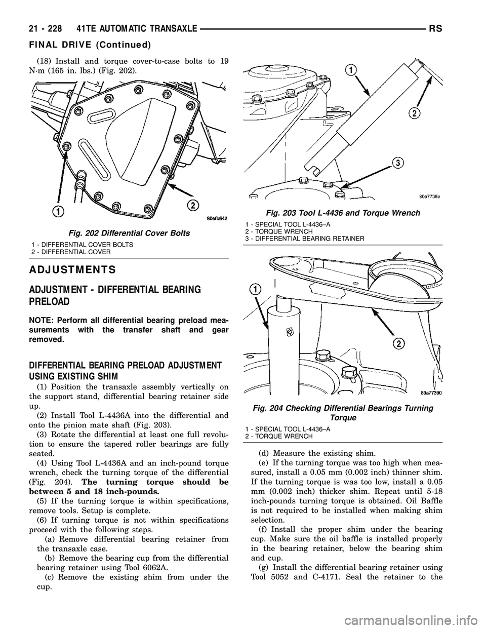 CHRYSLER CARAVAN 2005 Service Manual (18) Install and torque cover-to-case bolts to 19
N´m (165 in. lbs.) (Fig. 202).
ADJUSTMENTS
ADJUSTMENT - DIFFERENTIAL BEARING
PRELOAD
NOTE: Perform all differential bearing preload mea-
surements wi CHRYSLER CARAVAN 2005 Service Manual (18) Install and torque cover-to-case bolts to 19
N´m (165 in. lbs.) (Fig. 202).
ADJUSTMENTS
ADJUSTMENT - DIFFERENTIAL BEARING
PRELOAD
NOTE: Perform all differential bearing preload mea-
surements wi