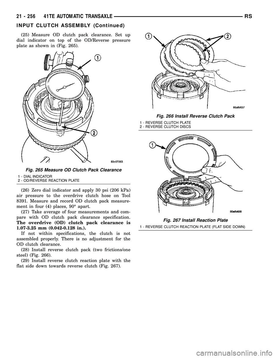 CHRYSLER CARAVAN 2005  Service Manual (25) Measure OD clutch pack clearance. Set up
dial indicator on top of the OD/Reverse pressure
plate as shown in (Fig. 265).
(26) Zero dial indicator and apply 30 psi (206 kPa)
air pressure to the ove