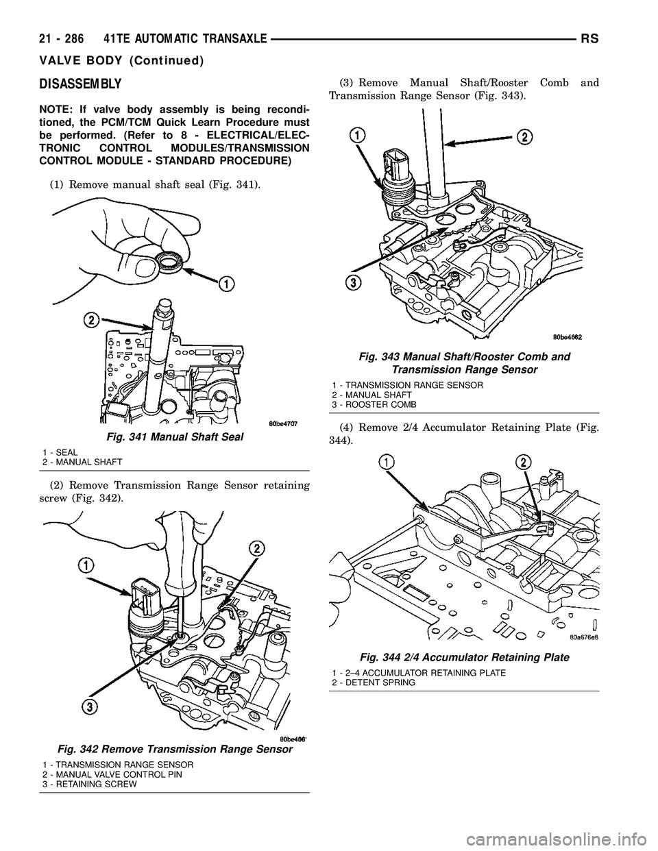 CHRYSLER CARAVAN 2005 Service Manual DISASSEMBLY
NOTE: If valve body assembly is being recondi-
tioned, the PCM/TCM Quick Learn Procedure must
be performed. (Refer to 8 - ELECTRICAL/ELEC-
TRONIC CONTROL MODULES/TRANSMISSION
CONTROL MODUL CHRYSLER CARAVAN 2005 Service Manual DISASSEMBLY
NOTE: If valve body assembly is being recondi-
tioned, the PCM/TCM Quick Learn Procedure must
be performed. (Refer to 8 - ELECTRICAL/ELEC-
TRONIC CONTROL MODULES/TRANSMISSION
CONTROL MODUL