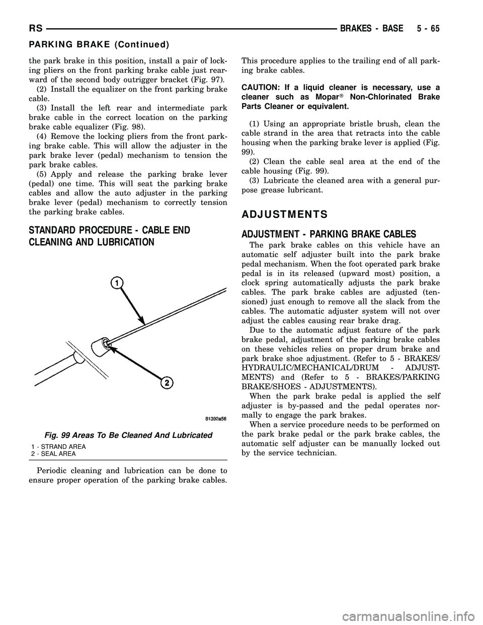 CHRYSLER CARAVAN 2005 User Guide the park brake in this position, install a pair of lock-
ing pliers on the front parking brake cable just rear-
ward of the second body outrigger bracket (Fig. 97).
(2) Install the equalizer on the fr CHRYSLER CARAVAN 2005 User Guide the park brake in this position, install a pair of lock-
ing pliers on the front parking brake cable just rear-
ward of the second body outrigger bracket (Fig. 97).
(2) Install the equalizer on the fr