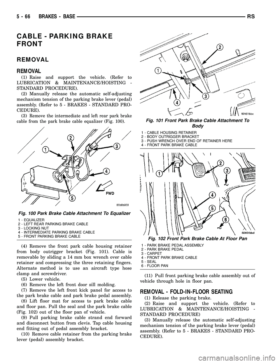 CHRYSLER CARAVAN 2005 Workshop Manual CABLE - PARKING BRAKE
FRONT
REMOVAL
REMOVAL
(1) Raise and support the vehicle. (Refer to
LUBRICATION & MAINTENANCE/HOISTING -
STANDARD PROCEDURE).
(2) Manually release the automatic self-adjusting
mec CHRYSLER CARAVAN 2005 Workshop Manual CABLE - PARKING BRAKE
FRONT
REMOVAL
REMOVAL
(1) Raise and support the vehicle. (Refer to
LUBRICATION & MAINTENANCE/HOISTING -
STANDARD PROCEDURE).
(2) Manually release the automatic self-adjusting
mec