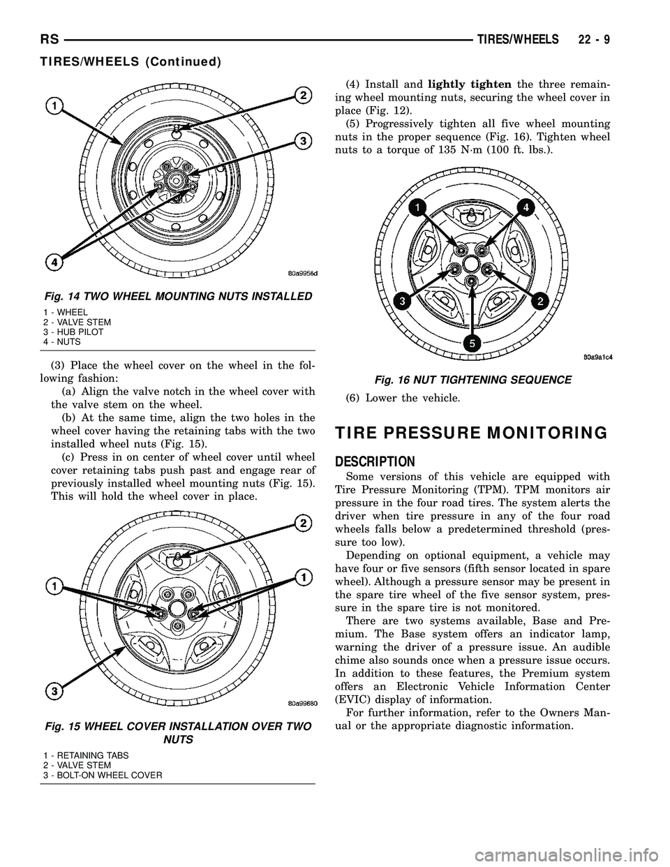 CHRYSLER CARAVAN 2005 Service Manual (3) Place the wheel cover on the wheel in the fol-
lowing fashion:
(a) Align the valve notch in the wheel cover with
the valve stem on the wheel.
(b) At the same time, align the two holes in the
wheel CHRYSLER CARAVAN 2005 Service Manual (3) Place the wheel cover on the wheel in the fol-
lowing fashion:
(a) Align the valve notch in the wheel cover with
the valve stem on the wheel.
(b) At the same time, align the two holes in the
wheel