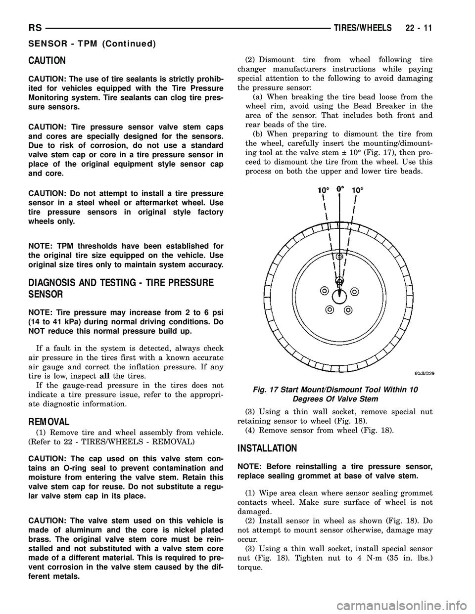 CHRYSLER CARAVAN 2005 Service Manual CAUTION
CAUTION: The use of tire sealants is strictly prohib-
ited for vehicles equipped with the Tire Pressure
Monitoring system. Tire sealants can clog tire pres-
sure sensors.
CAUTION: Tire pressur CHRYSLER CARAVAN 2005 Service Manual CAUTION
CAUTION: The use of tire sealants is strictly prohib-
ited for vehicles equipped with the Tire Pressure
Monitoring system. Tire sealants can clog tire pres-
sure sensors.
CAUTION: Tire pressur