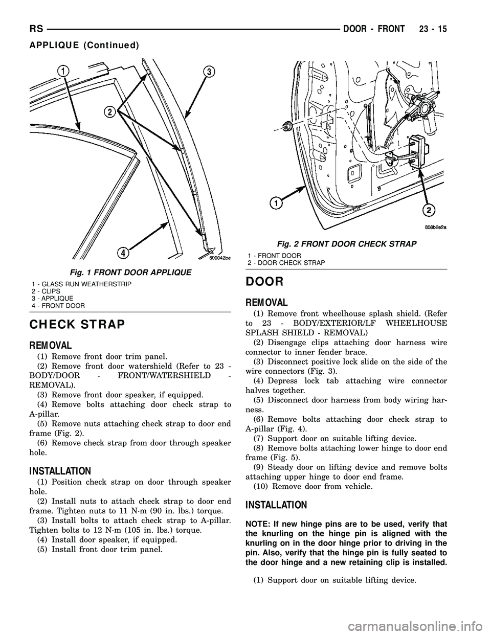 CHRYSLER CARAVAN 2005 Service Manual CHECK STRAP
REMOVAL
(1) Remove front door trim panel.
(2) Remove front door watershield (Refer to 23 -
BODY/DOOR - FRONT/WATERSHIELD -
REMOVAL).
(3) Remove front door speaker, if equipped.
(4) Remove CHRYSLER CARAVAN 2005 Service Manual CHECK STRAP
REMOVAL
(1) Remove front door trim panel.
(2) Remove front door watershield (Refer to 23 -
BODY/DOOR - FRONT/WATERSHIELD -
REMOVAL).
(3) Remove front door speaker, if equipped.
(4) Remove