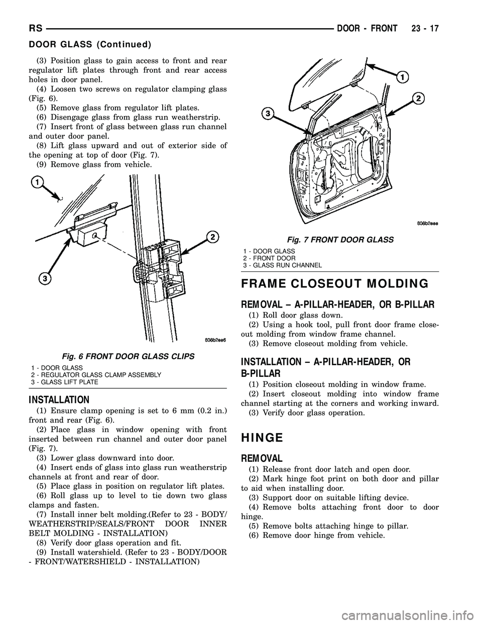 CHRYSLER CARAVAN 2005 Service Manual (3) Position glass to gain access to front and rear
regulator lift plates through front and rear access
holes in door panel.
(4) Loosen two screws on regulator clamping glass
(Fig. 6).
(5) Remove glas CHRYSLER CARAVAN 2005 Service Manual (3) Position glass to gain access to front and rear
regulator lift plates through front and rear access
holes in door panel.
(4) Loosen two screws on regulator clamping glass
(Fig. 6).
(5) Remove glas