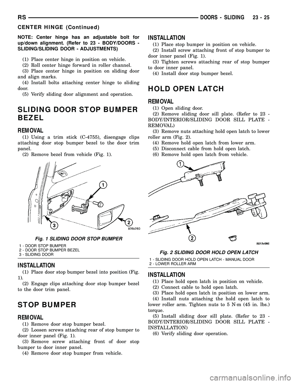 CHRYSLER CARAVAN 2005 Service Manual NOTE: Center hinge has an adjustable bolt for
up/down alignment. (Refer to 23 - BODY/DOORS -
SLIDING/SLIDING DOOR - ADJUSTMENTS)
(1) Place center hinge in position on vehicle.
(2) Roll center hinge fo CHRYSLER CARAVAN 2005 Service Manual NOTE: Center hinge has an adjustable bolt for
up/down alignment. (Refer to 23 - BODY/DOORS -
SLIDING/SLIDING DOOR - ADJUSTMENTS)
(1) Place center hinge in position on vehicle.
(2) Roll center hinge fo