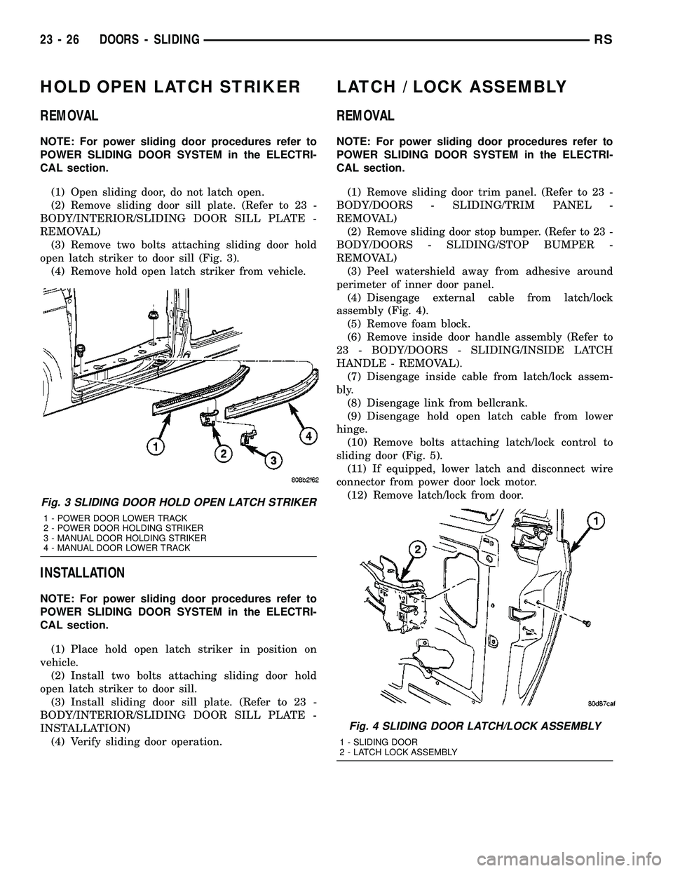 CHRYSLER CARAVAN 2005 Service Manual HOLD OPEN LATCH STRIKER
REMOVAL
NOTE: For power sliding door procedures refer to
POWER SLIDING DOOR SYSTEM in the ELECTRI-
CAL section.
(1) Open sliding door, do not latch open.
(2) Remove sliding doo CHRYSLER CARAVAN 2005 Service Manual HOLD OPEN LATCH STRIKER
REMOVAL
NOTE: For power sliding door procedures refer to
POWER SLIDING DOOR SYSTEM in the ELECTRI-
CAL section.
(1) Open sliding door, do not latch open.
(2) Remove sliding doo