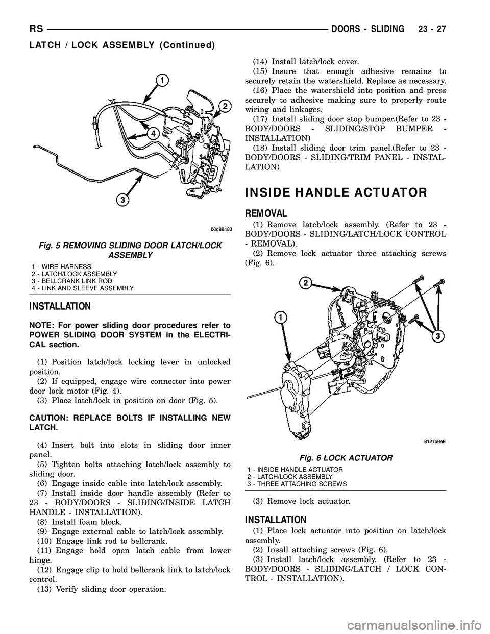 CHRYSLER CARAVAN 2005 Service Manual INSTALLATION
NOTE: For power sliding door procedures refer to
POWER SLIDING DOOR SYSTEM in the ELECTRI-
CAL section.
(1) Position latch/lock locking lever in unlocked
position.
(2) If equipped, engage CHRYSLER CARAVAN 2005 Service Manual INSTALLATION
NOTE: For power sliding door procedures refer to
POWER SLIDING DOOR SYSTEM in the ELECTRI-
CAL section.
(1) Position latch/lock locking lever in unlocked
position.
(2) If equipped, engage