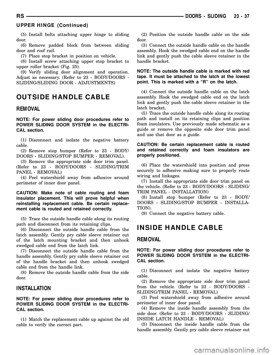 CHRYSLER CARAVAN 2005 Service Manual (5) Install bolts attaching upper hinge to sliding
door.
(6) Remove padded block from between sliding
door and roof rail.
(7) Place stop bracket in position on vehicle.
(8) Install screw attaching upp CHRYSLER CARAVAN 2005 Service Manual (5) Install bolts attaching upper hinge to sliding
door.
(6) Remove padded block from between sliding
door and roof rail.
(7) Place stop bracket in position on vehicle.
(8) Install screw attaching upp