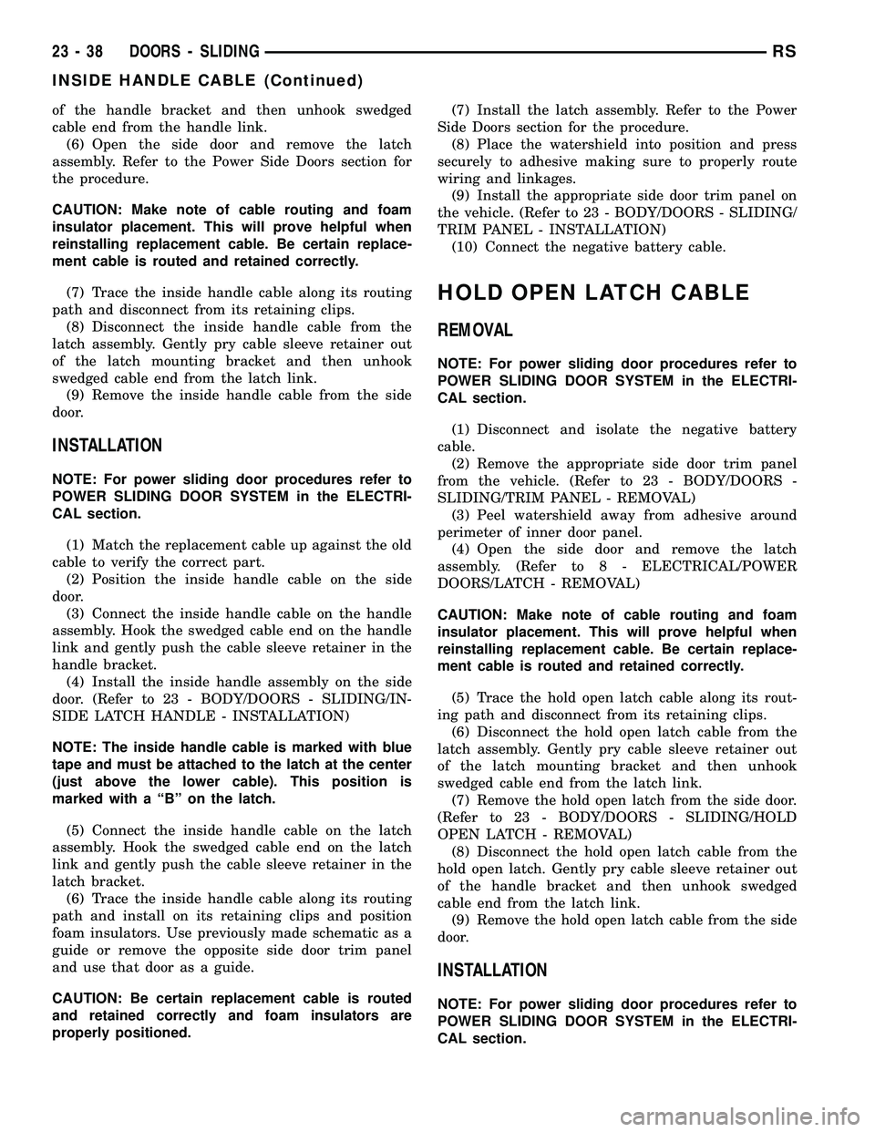 CHRYSLER CARAVAN 2005 Service Manual of the handle bracket and then unhook swedged
cable end from the handle link.
(6) Open the side door and remove the latch
assembly. Refer to the Power Side Doors section for
the procedure.
CAUTION: Ma CHRYSLER CARAVAN 2005 Service Manual of the handle bracket and then unhook swedged
cable end from the handle link.
(6) Open the side door and remove the latch
assembly. Refer to the Power Side Doors section for
the procedure.
CAUTION: Ma