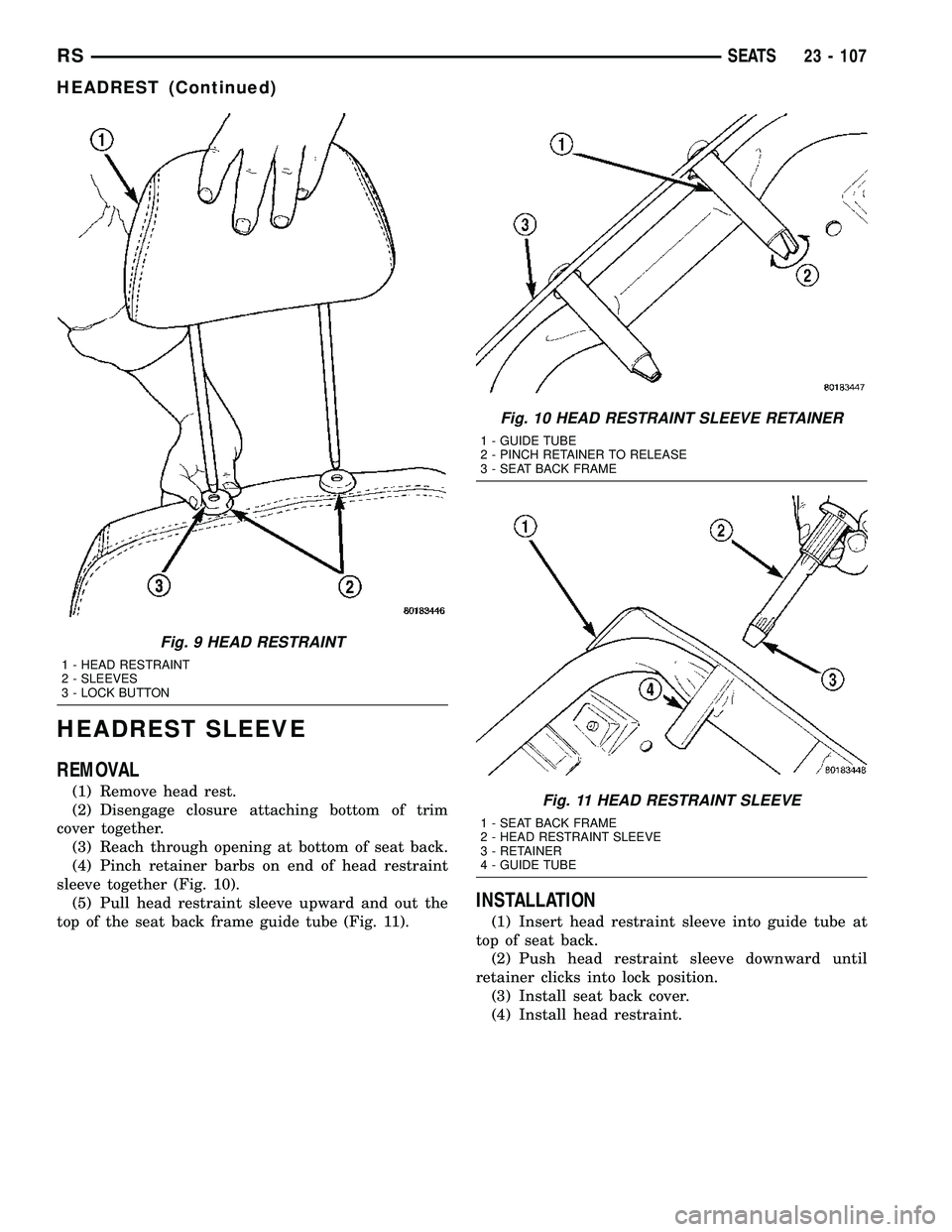 CHRYSLER CARAVAN 2005 Service Manual HEADREST SLEEVE
REMOVAL
(1) Remove head rest.
(2) Disengage closure attaching bottom of trim
cover together.
(3) Reach through opening at bottom of seat back.
(4) Pinch retainer barbs on end of head r CHRYSLER CARAVAN 2005 Service Manual HEADREST SLEEVE
REMOVAL
(1) Remove head rest.
(2) Disengage closure attaching bottom of trim
cover together.
(3) Reach through opening at bottom of seat back.
(4) Pinch retainer barbs on end of head r