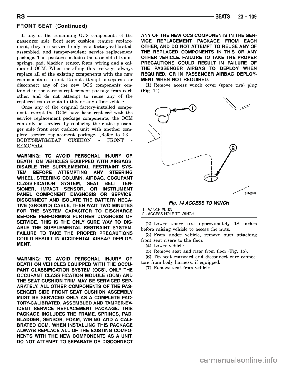 CHRYSLER CARAVAN 2005 Service Manual If any of the remaining OCS components of the
passenger side front seat cushion require replace-
ment, they are serviced only as a factory-calibrated,
assembled, and tamper-evident service replacement CHRYSLER CARAVAN 2005 Service Manual If any of the remaining OCS components of the
passenger side front seat cushion require replace-
ment, they are serviced only as a factory-calibrated,
assembled, and tamper-evident service replacement