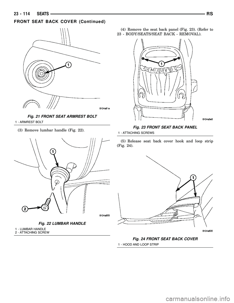 CHRYSLER CARAVAN 2005 Service Manual (3) Remove lumbar handle (Fig. 22).(4) Remove the seat back panel (Fig. 23). (Refer to
23 - BODY/SEATS/SEAT BACK - REMOVAL).
(5) Release seat back cover hook and loop strip
(Fig. 24).
Fig. 21 FRONT SE CHRYSLER CARAVAN 2005 Service Manual (3) Remove lumbar handle (Fig. 22).(4) Remove the seat back panel (Fig. 23). (Refer to
23 - BODY/SEATS/SEAT BACK - REMOVAL).
(5) Release seat back cover hook and loop strip
(Fig. 24).
Fig. 21 FRONT SE