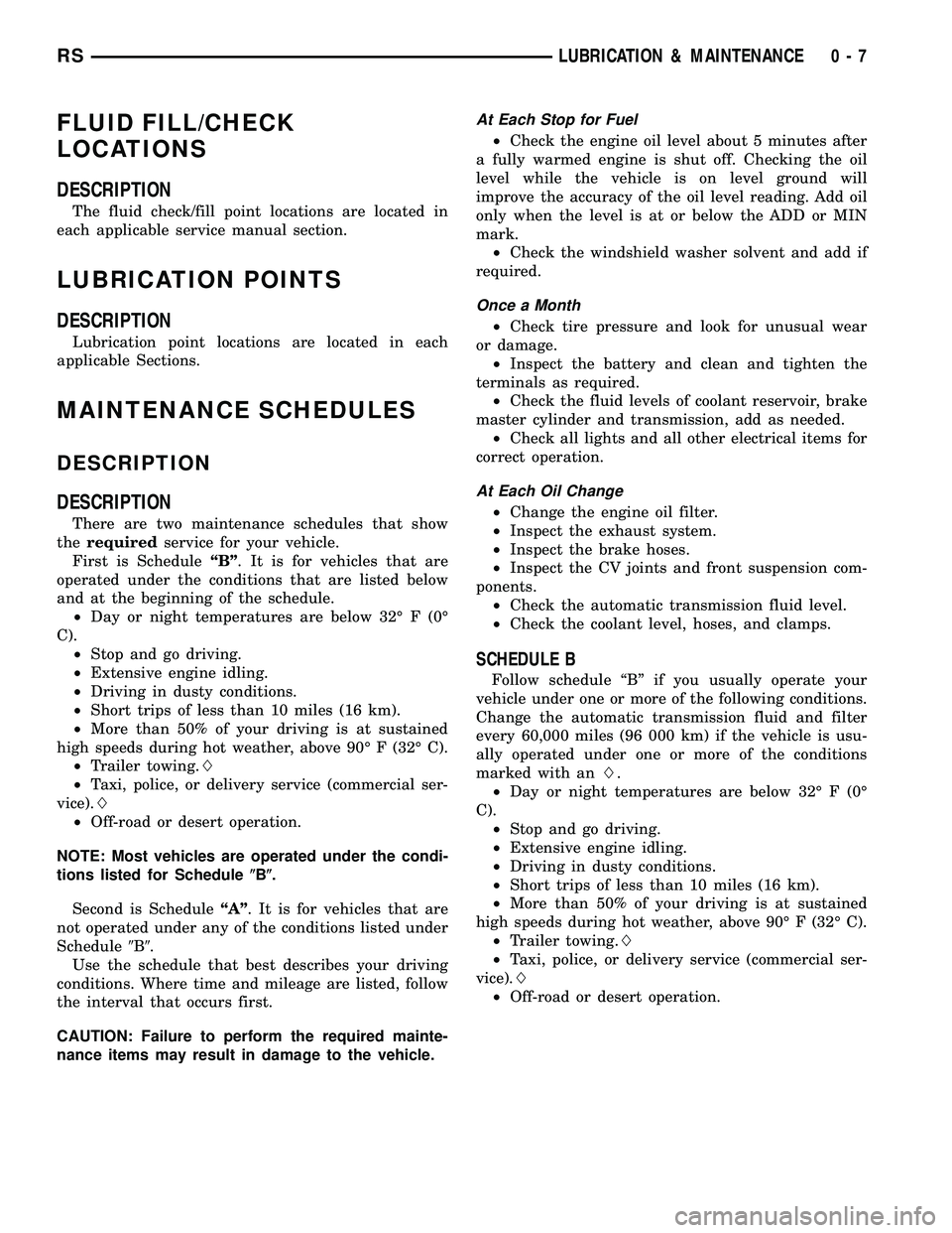 CHRYSLER CARAVAN 2005  Service Manual FLUID FILL/CHECK
LOCATIONS
DESCRIPTION
The fluid check/fill point locations are located in
each applicable service manual section.
LUBRICATION POINTS
DESCRIPTION
Lubrication point locations are locate
